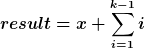 [latex] result = x+\sum_{i=1}^{k-1} i[/latex]
